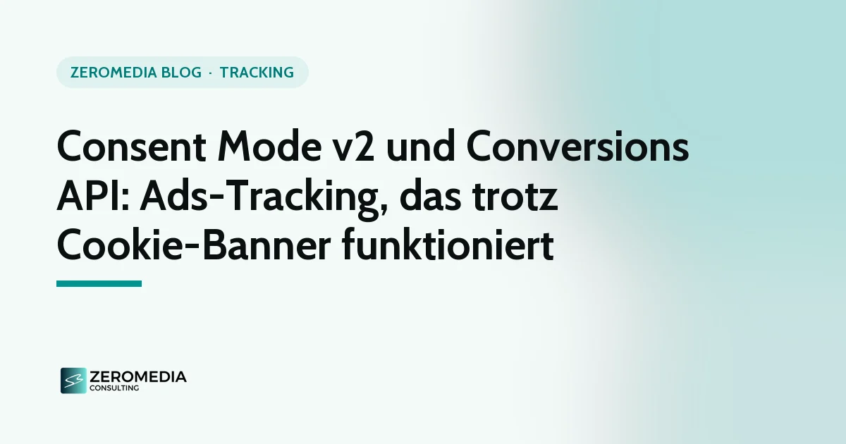 Consent Mode v2: Titelgrafik zum Ratgeber „Consent Mode v2 und Conversions API: Ads-Tracking, das trotz Cookie-Banner funktioniert“